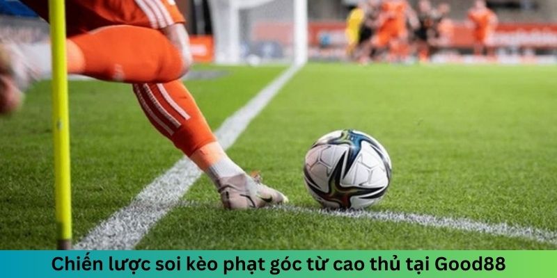 Chiến lược soi kèo phạt góc từ cao thủ