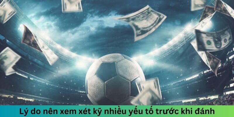 Lý do nên xem xét kỹ nhiều yếu tố trước khi đánh